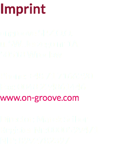 Imprint ongroove SP.Z.O.O.
u. SW. Jerzego nr 1A
50518 Wroclaw Phone: +48 71 7166290
Fax: 0048 224861446
www.on-groove.com Director: Marek Scibor
Register Nr.:0000599471
NIP: 8992782397